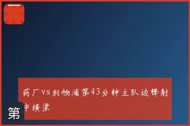 药厂vs利物浦第43分钟主队边锋射中横梁