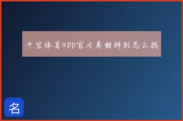 牛宝体育app官方真假辨别怎么找